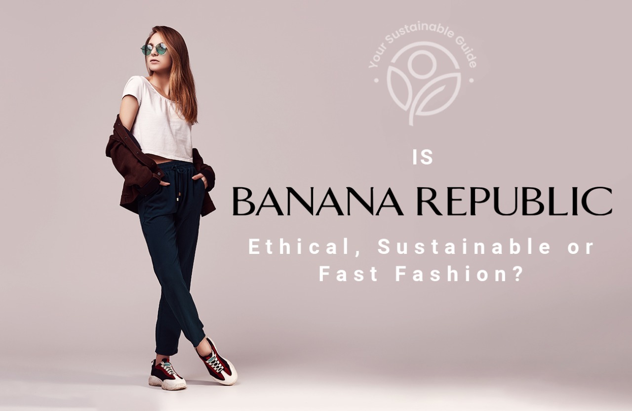 Is Banana Republic Ethical, Sustainable or Fast Fashion?